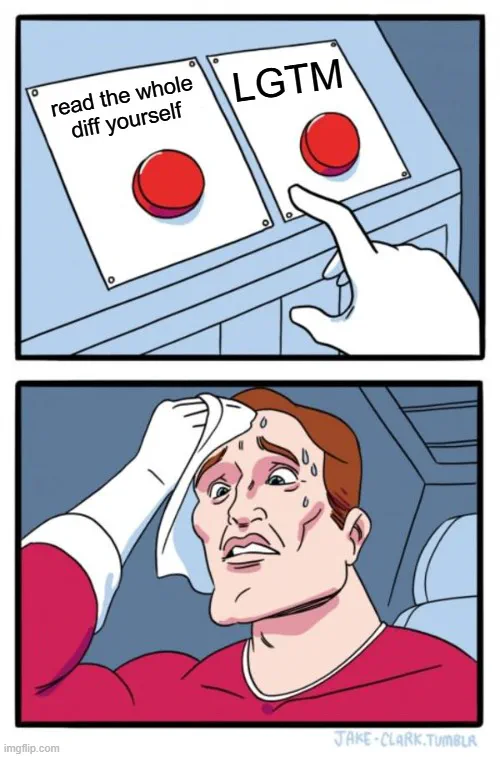 Two buttons meme: a sweating man choosing between “read the whole diff yourself” and “LGTM”