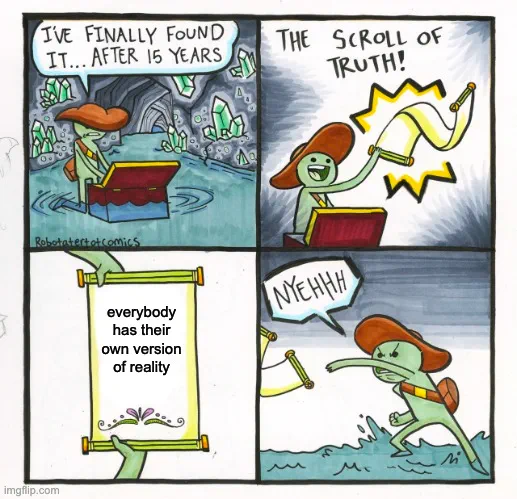 Scroll of Truth meme: the scroll reads “everybody has their own version of reality” and the finder throws it away